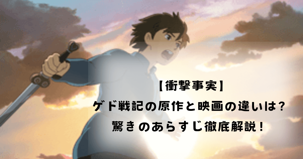 【衝撃事実】ゲド戦記の原作と映画の違いは？驚きのあらすじ徹底解説！